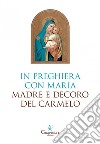 In preghiera con Maria, Madre e Decoro del Carmelo libro di Carmelitane di Carpineto Romano (cur.)