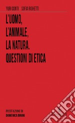 L'uomo, l'animale, la natura. Questioni di etica libro