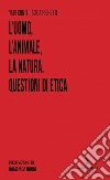 L'uomo, l'animale, la natura. Questioni di etica libro