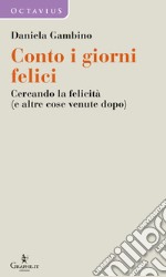 Conto i giorni felici. Cercando la felicità (e altre cose venute dopo) libro