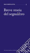 Breve storia del segnalibro libro di Gatta Massimo