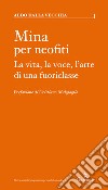 Mina per neofiti. La vita, la voce, l'arte di una fuoriclasse libro