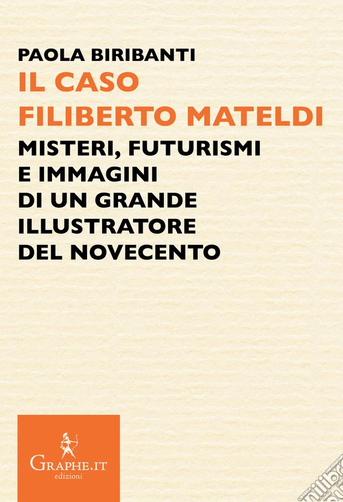 Il caso Filiberto Mateldi. Misteri, futurismi e immagini di un grande illustratore del Novecento