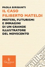 Il caso Filiberto Mateldi. Misteri, futurismi e immagini di un grande illustratore del Novecento libro