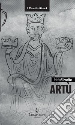 Artù. Leggenda e storia