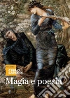 Magia e poesia. Mistero di maghi poeti e di grandi poeti maghi libro