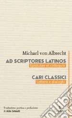 Ad scriptores Latinos. Epistulae et colloquia-Cari classici. Lettere e dialoghi libro