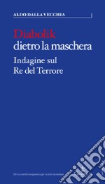 Diabolik dietro la maschera. Indagine sul Re del Terrore libro