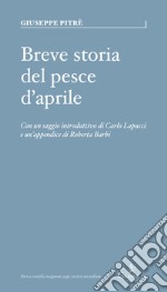 Breve storia del pesce d'Aprile. Ediz. a colori libro