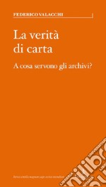 La verità di carta. A cosa servono gli archivi? libro