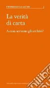 La verità di carta. A cosa servono gli archivi? libro di Valacchi Federico