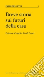 Breve storia sui futuri della casa. Ediz. illustrata libro