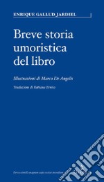 Breve storia umoristica del libro. Ediz. illustrata libro