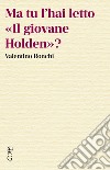 Ma tu l'hai letto «Il giovane Holden»? libro