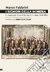 I signori della miniera. Gli uomini che fecero la Società Monte Amiata (1897-1945) libro di Fabbrini Marco