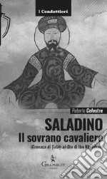 Saladino. Il sovrano cavaliere («Cronaca di Salâh al-Dîn» di Ibn Khallikân) libro