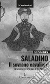 Saladino. Il sovrano cavaliere. (Cronaca di Salâh al-Dîn» di Ibn Khallikân) libro