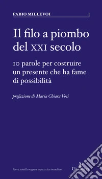 Il filo a piombo del XXI secolo. 10 parole per costruire un presente che ha fame di possibilità libro