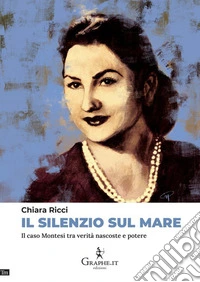 Il silenzio sul mare. Il caso Montesi tra verità nascoste e potere libro