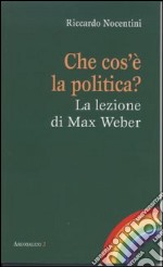 Che cos'è la politica? La lezione di Max Weber libro