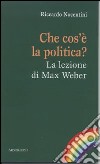 Che cos'è la politica? La lezione di Max Weber libro