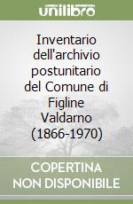 Inventario dell'archivio postunitario del Comune di Figline Valdarno (1866-1970)