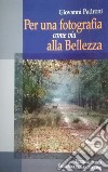 Per una fotografia come via alla bellezza libro