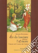 Ho da lasciare soltanto l'amore. L'amore nel Cantico dei cantici libro