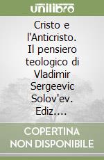 Cristo e l'Anticristo. Il pensiero teologico di Vladimir Sergeevic Solov'ev. Ediz. integrale