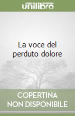 La voce del perduto dolore libro
