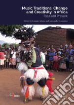 Music traditions, change and creativity in Africa. Past and present libro