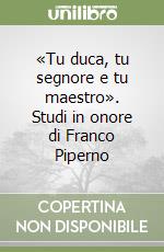 «Tu duca, tu segnore e tu maestro». Studi in onore di Franco Piperno libro