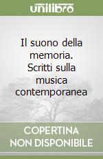 Il suono della memoria. Scritti sulla musica contemporanea