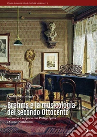 Brahms e la musicologia del secondo Ottocento. Attraverso il rapporto con Philipp Spitta e Gustav Nottebohm libro