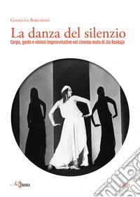 La danza del silenzio. Corpo, gesto e visioni improvvisative nel cinema muto di Jia Ruskaja libro