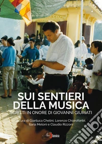 Sui sentieri della musica. Scritti in onore di Giovanni Giuriati libro