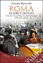 Roma di ieri e di oggi. Storie di vita quotidiana fra realtà e fantasia nella città, eterna? libro