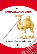 Fantasticando Liberi «... il cammello è entrato dalla cruna...» libro