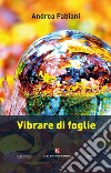 Vibrare di foglie libro di Fabiani Andrea