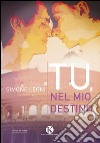 Tu, nel mio destino libro di Leoni Simone