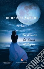 La poesia, la luna, il sogno libro