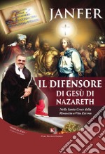 Il difensore di Gesù di Nazareth. Nella Santa Croce della Rinascita a Vita Eterna libro