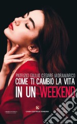 Come ti cambio la vita in un weekend libro