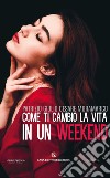 Come ti cambio la vita in un weekend libro