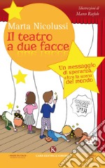 Teatro a due facce. Un messaggio di speranza, oltre la scena del mondo. Ediz. illustrata libro