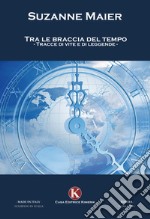 Tra le braccia del tempo. Tracce di vite e di leggende libro