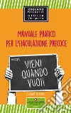 Vieni quando vuoi. Manuale pratico per l'eiaculazione precoce libro