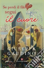 Se perdi il filo segui il cuore libro