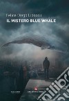 Il mistero Blue Whale libro di Licopoli Felice Diego