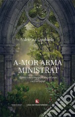 A-mor arma ministrat. Quando la morte impugna le armi dell'amore e ne fa un'epigrafe libro